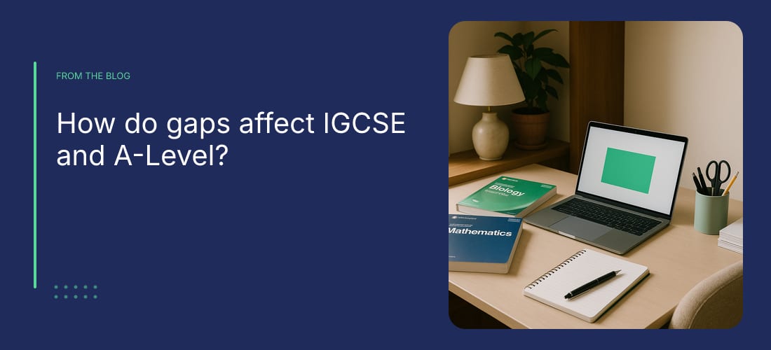 How do gaps affect IGCSE and A-Level?