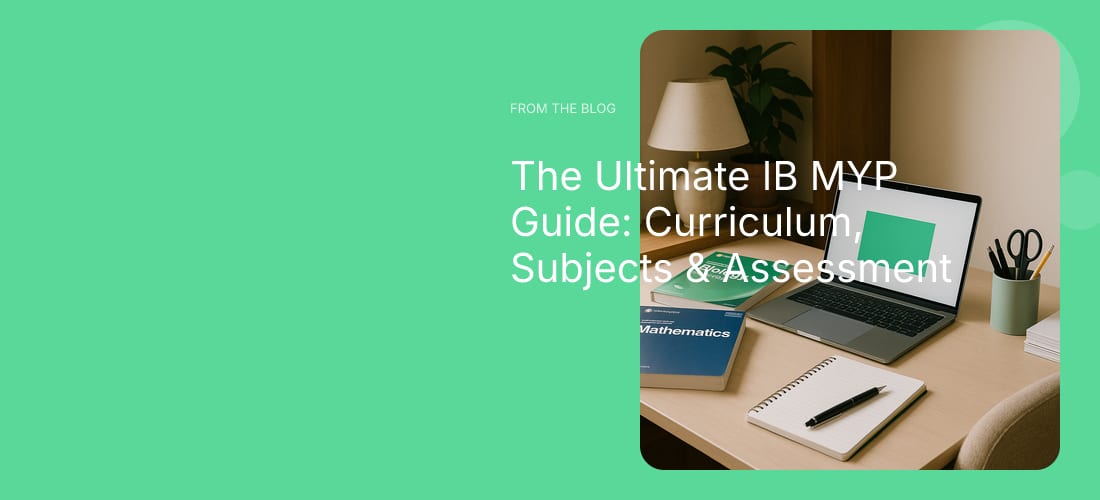 The Ultimate IB MYP Guide: Curriculum, Subjects & Assessment