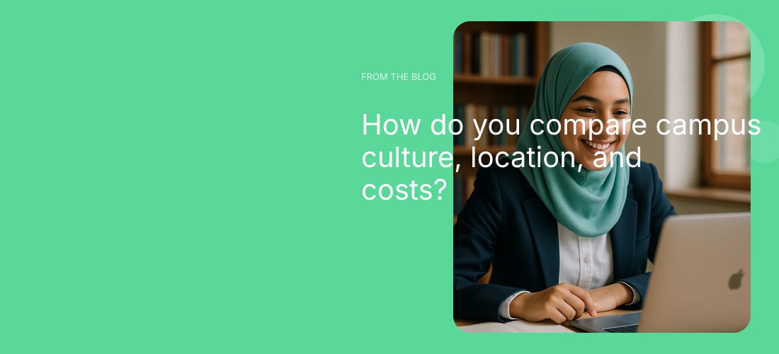 How do you compare campus culture, location, and costs?
