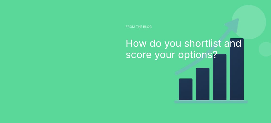 How do you shortlist and score your options?